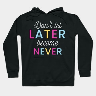 Don't Let Later Become Never Hoodie